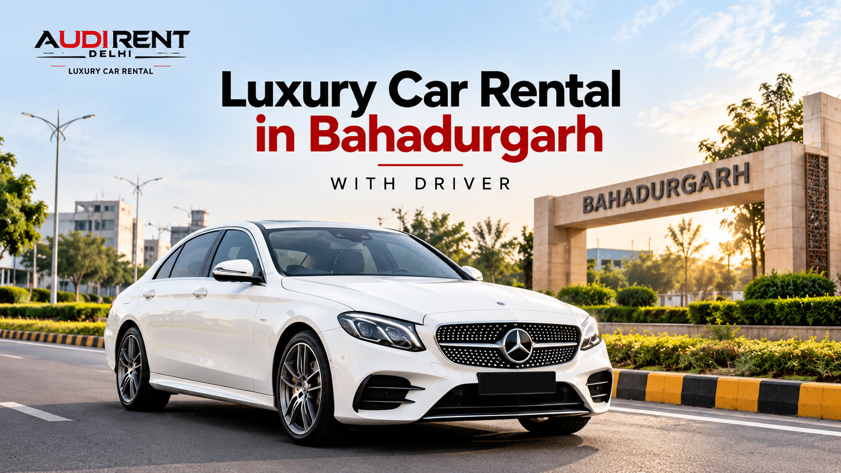 White Mercedes-Benz luxury car on rent in Bahadurgarh with driver, featuring Bahadurgarh city entrance – Audi Rent Delhi.
