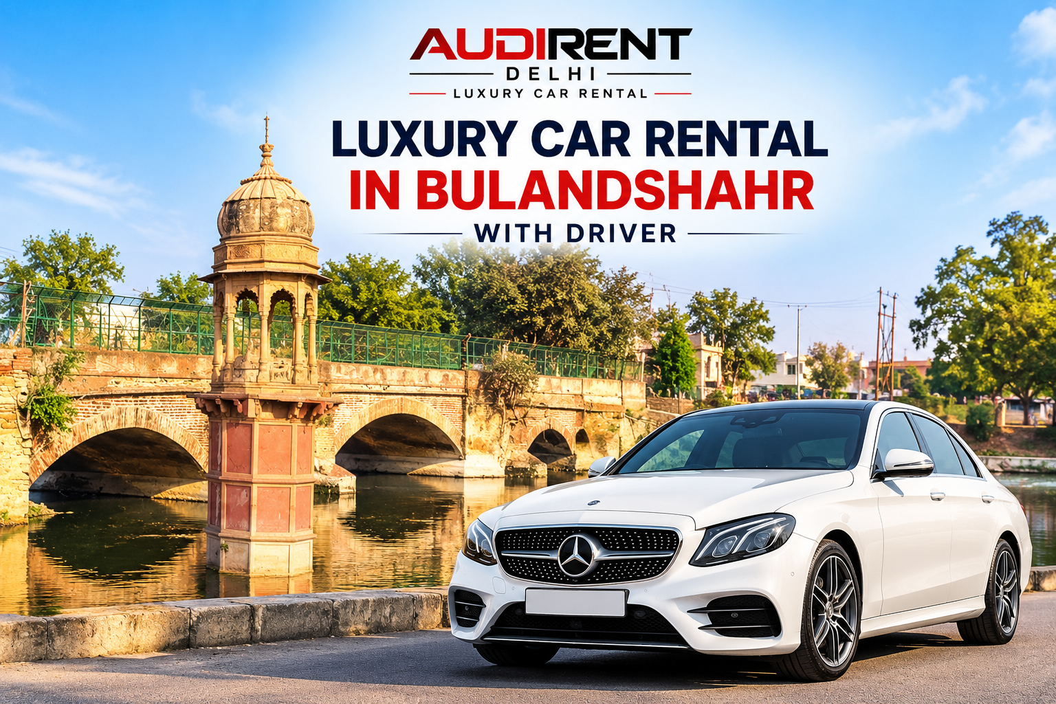 Luxury car rental in Bulandshahr with driver featuring a white Mercedes-Benz sedan near a historic bridge, by Audi Rent Delhi.